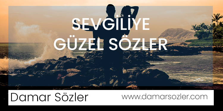 sevgiliye güzel sözler